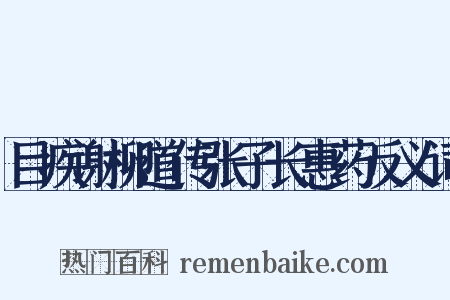 目疾谢柳道传张子长惠药反义词是什么意思的图片
